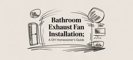 Bathroom Exhaust Fan Installation: A DIY Homeowner’s Guide