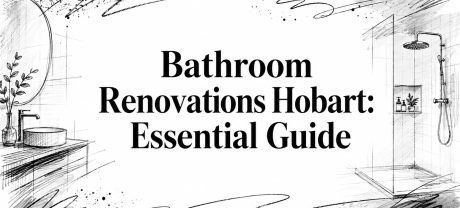 Bathroom Renovations Hobart: Essential Guide